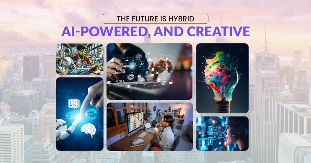 The Future Is Hybrid, AI-Powered, and Creative