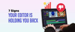 7 signs your editors are holding you back