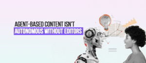 agent-based-content-needs-human-editors