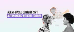 Agent-based content creation need human editing