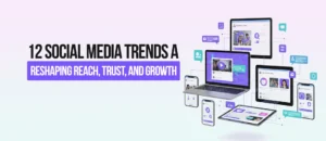 12 Social Media Trends Reshaping Reach, Trust, and Growth