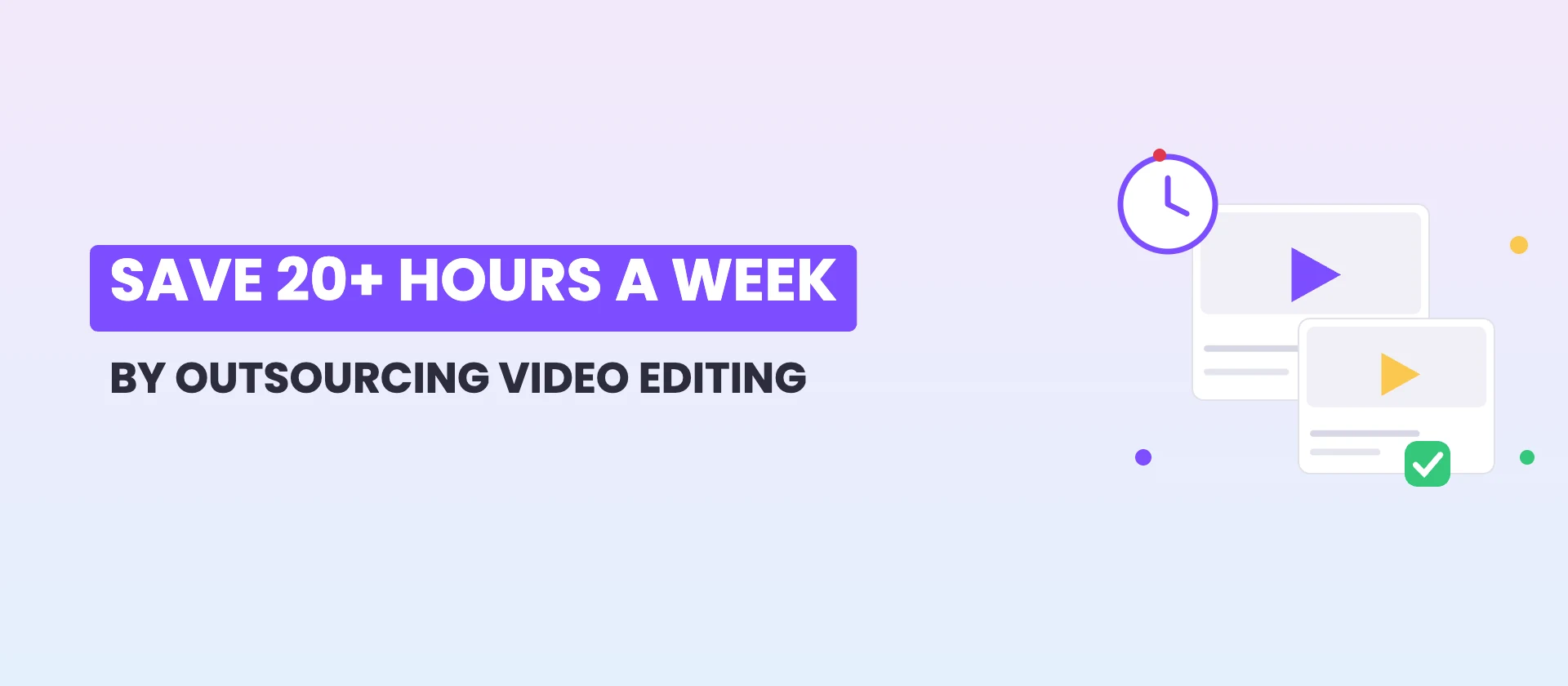Time saved outsourcing video editing : save 20+ hours a week by hiring a video editor